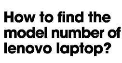 How to find the model number of Lenovo laptop?