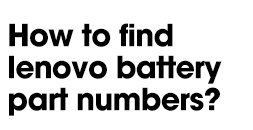 How to find Lenovo Battery Part Numbers?